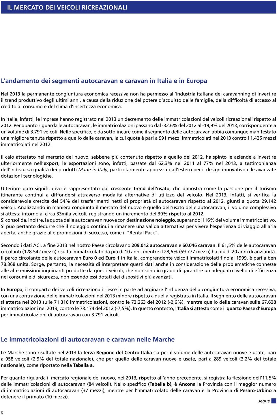 incertezza economica. In Italia, infatti, le imprese hanno registrato nel 2013 un decremento delle immatricolazioni dei veicoli ricreazionali rispetto al 2012.