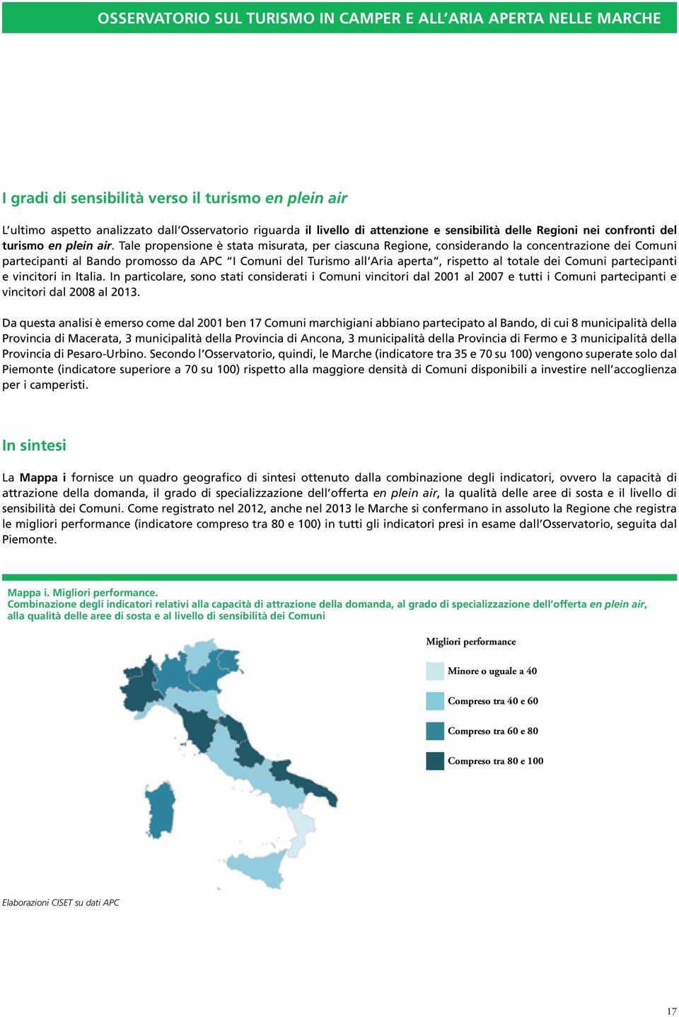 Tale propensione è stata misurata, per ciascuna Regione, considerando la concentrazione dei Comuni partecipanti al Bando promosso da APC I Comuni del Turismo all Aria aperta, rispetto al totale dei