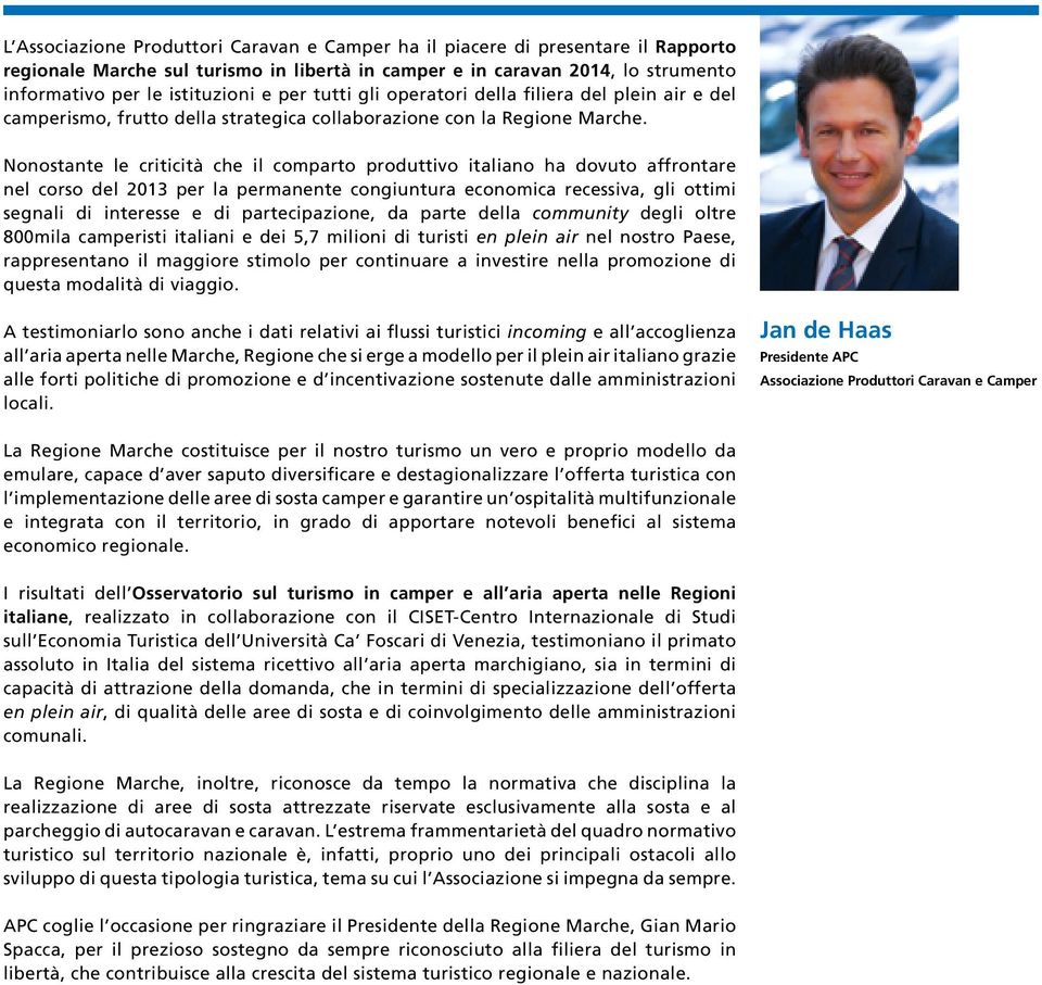 Nonostante le criticità che il comparto produttivo italiano ha dovuto affrontare nel corso del 2013 per la permanente congiuntura economica recessiva, gli ottimi segnali di interesse e di