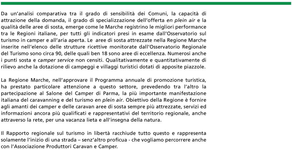 Le aree di sosta attrezzate nella Regione Marche inserite nell elenco delle strutture ricettive monitorate dall Osservatorio Regionale del Turismo sono circa 90, delle quali ben 18 sono aree di