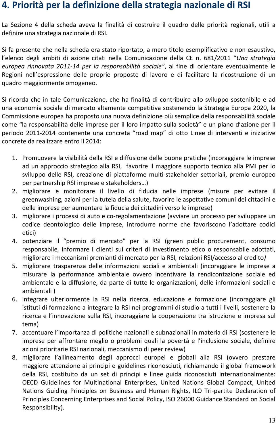 681/2011 Una strategia europea rinnovata 2011-14 per la responsabilità sociale, al fine di orientare eventualmente le Regioni nell espressione delle proprie proposte di lavoro e di facilitare la