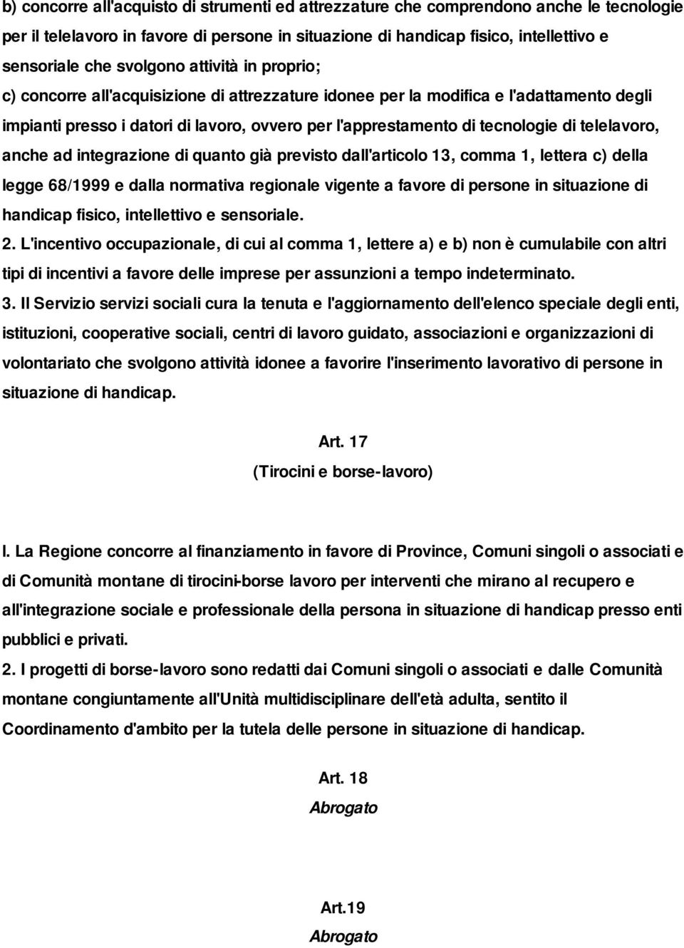 telelavoro, anche ad integrazione di quanto già previsto dall'articolo 13, comma 1, lettera c) della legge 68/1999 e dalla normativa regionale vigente a favore di persone in situazione di handicap