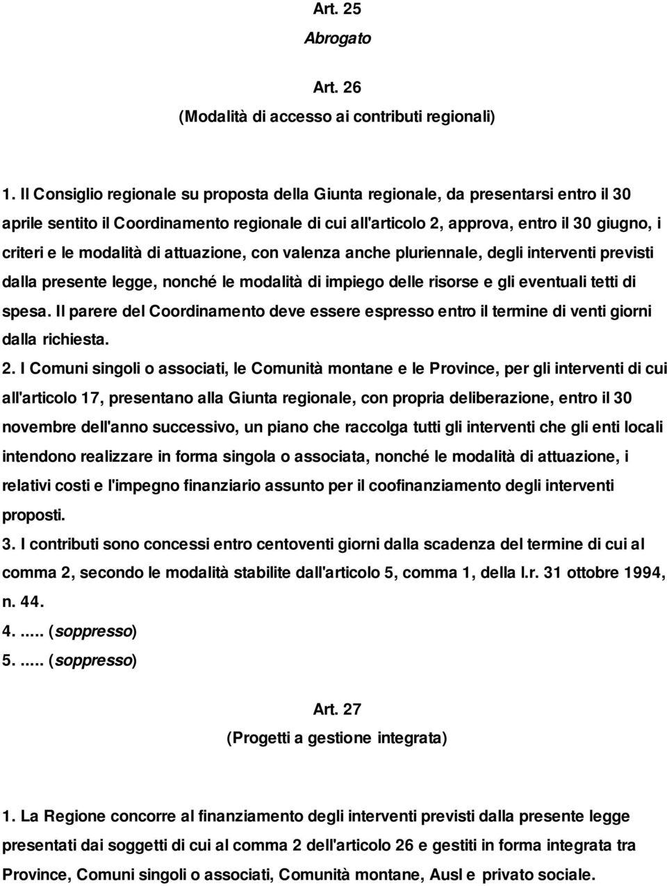 modalità di attuazione, con valenza anche pluriennale, degli interventi previsti dalla presente legge, nonché le modalità di impiego delle risorse e gli eventuali tetti di spesa.