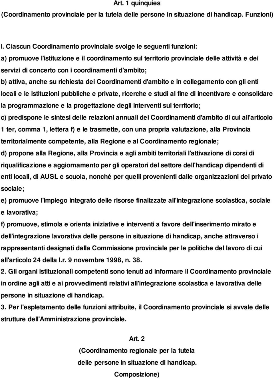 d'ambito; b) attiva, anche su richiesta dei Coordinamenti d'ambito e in collegamento con gli enti locali e le istituzioni pubbliche e private, ricerche e studi al fine di incentivare e consolidare la