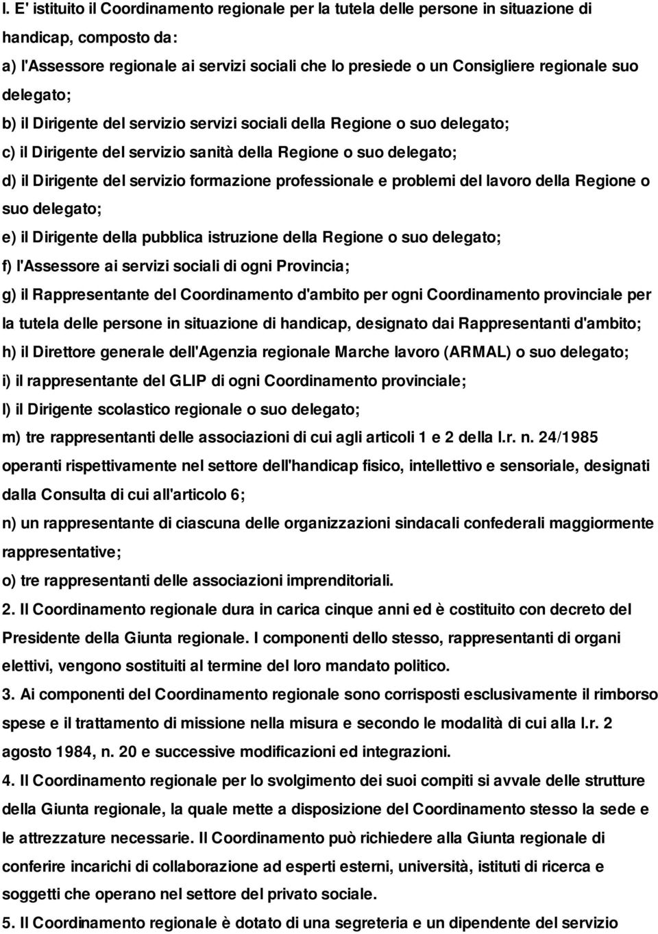 professionale e problemi del lavoro della Regione o suo delegato; e) il Dirigente della pubblica istruzione della Regione o suo delegato; f) l'assessore ai servizi sociali di ogni Provincia; g) il