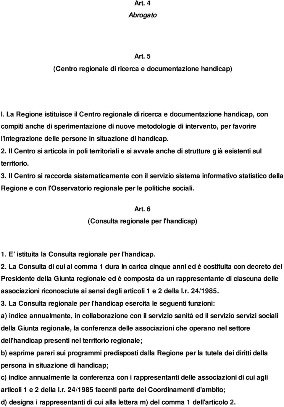 situazione di handicap. 2. Il Centro si articola in poli territoriali e si avvale anche di strutture già esistenti sul territorio. 3.