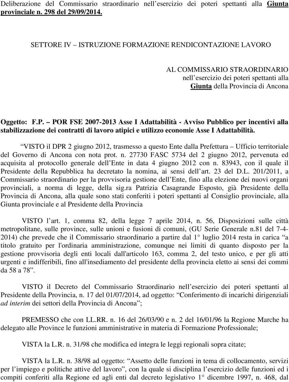 ovincia di Ancona Oggetto: F.P. POR FSE 2007-2013 Asse I Adattabilità - Avviso Pubblico per incentivi alla stabilizzazione dei contratti di lavoro atipici e utilizzo economie Asse I Adattabilità.