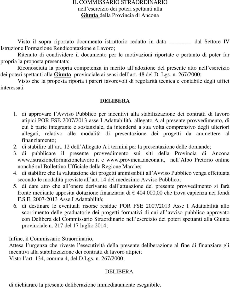 merito all adozione del presente atto nell esercizio dei poteri spettanti alla Giunta provinciale ai sensi dell art. 48 del D. Lgs. n. 267/2000; Visto che la proposta riporta i pareri favorevoli di regolarità tecnica e contabile degli uffici interessati DELIBERA 1.