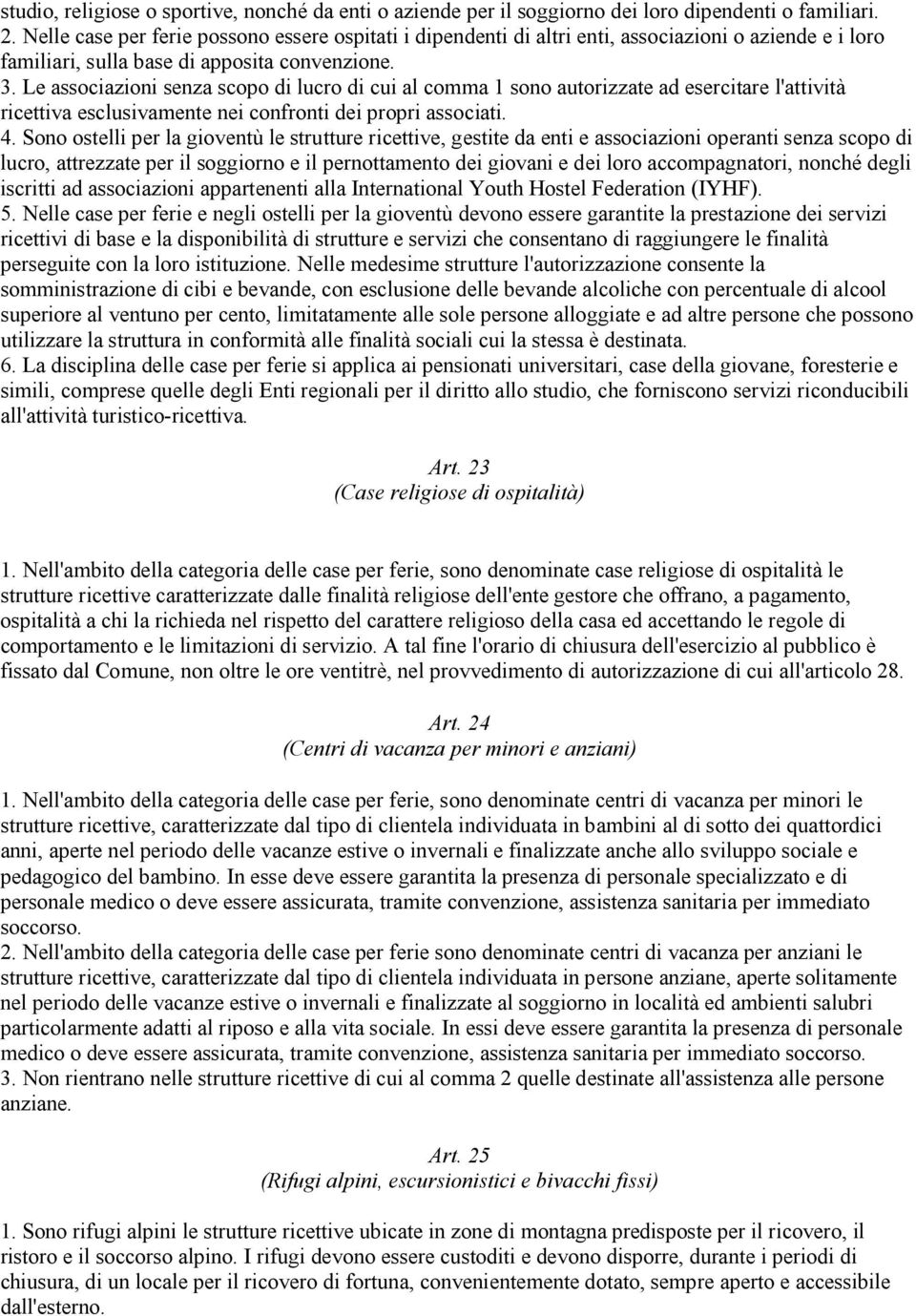 Le associazioni senza scopo di lucro di cui al comma 1 sono autorizzate ad esercitare l'attività ricettiva esclusivamente nei confronti dei propri associati. 4.