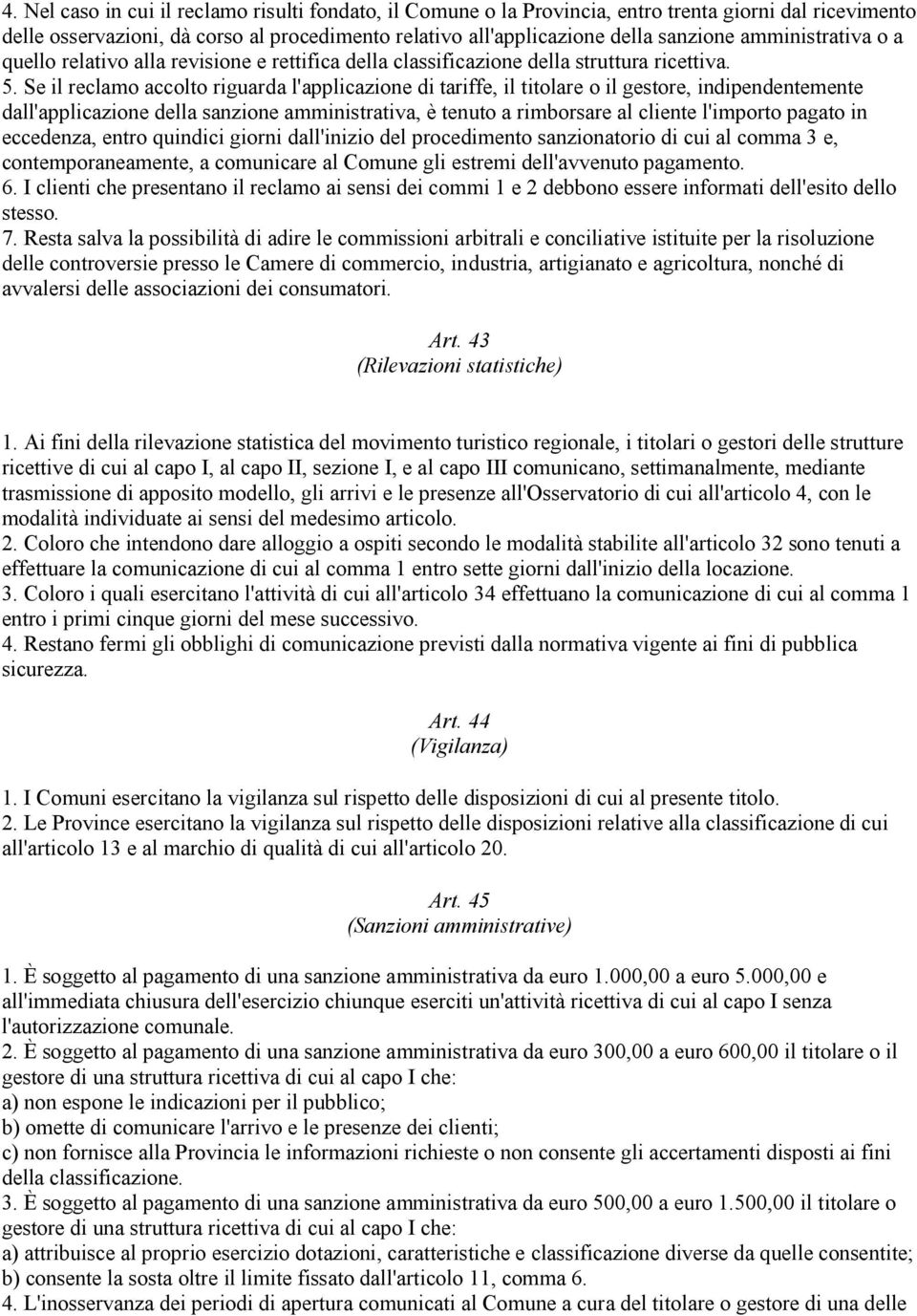 Se il reclamo accolto riguarda l'applicazione di tariffe, il titolare o il gestore, indipendentemente dall'applicazione della sanzione amministrativa, è tenuto a rimborsare al cliente l'importo