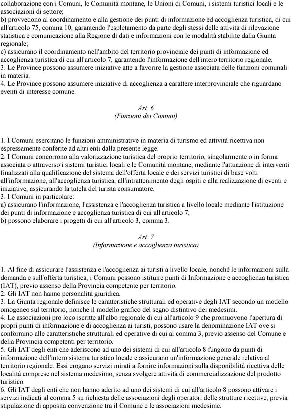 e informazioni con le modalità stabilite dalla Giunta regionale; c) assicurano il coordinamento nell'ambito del territorio provinciale dei punti di informazione ed accoglienza turistica di cui