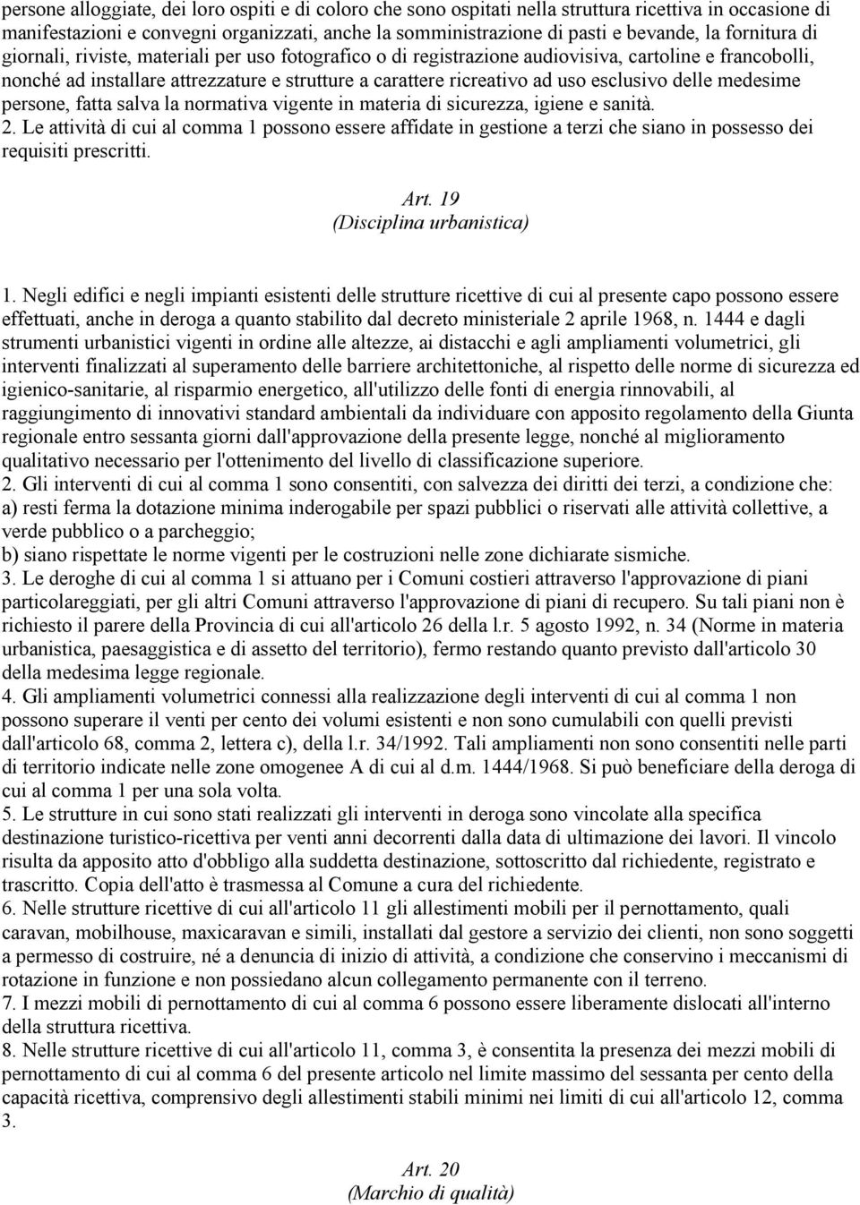 esclusivo delle medesime persone, fatta salva la normativa vigente in materia di sicurezza, igiene e sanità. 2.