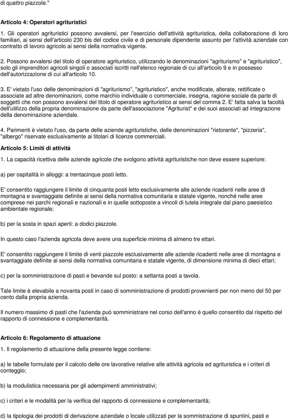 dipendente assunto per l'attività aziendale con contratto di lavoro agricolo ai sensi della normativa vigente. 2.