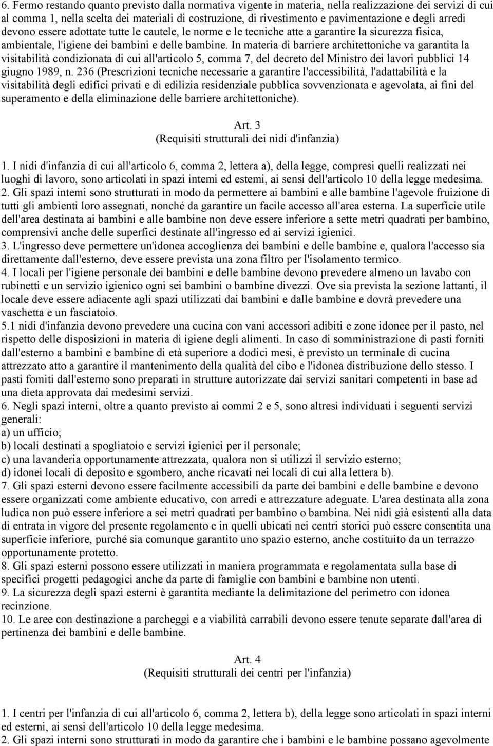 In materia di barriere architettoniche va garantita la visitabilità condizionata di cui all'articolo 5, comma 7, del decreto del Ministro dei lavori pubblici 14 giugno 1989, n.