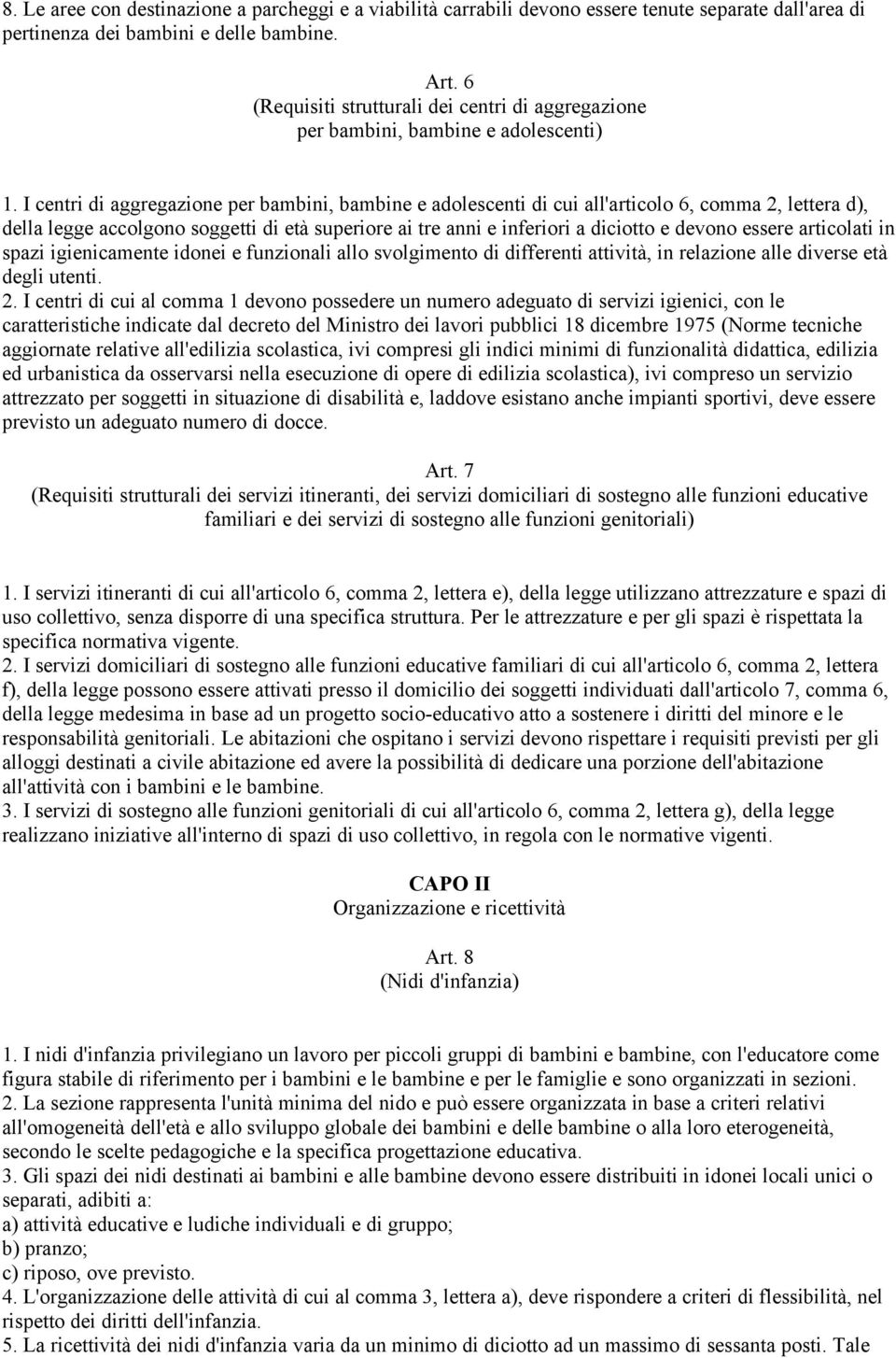 I centri di aggregazione per bambini, bambine e adolescenti di cui all'articolo 6, comma 2, lettera d), della legge accolgono soggetti di età superiore ai tre anni e inferiori a diciotto e devono