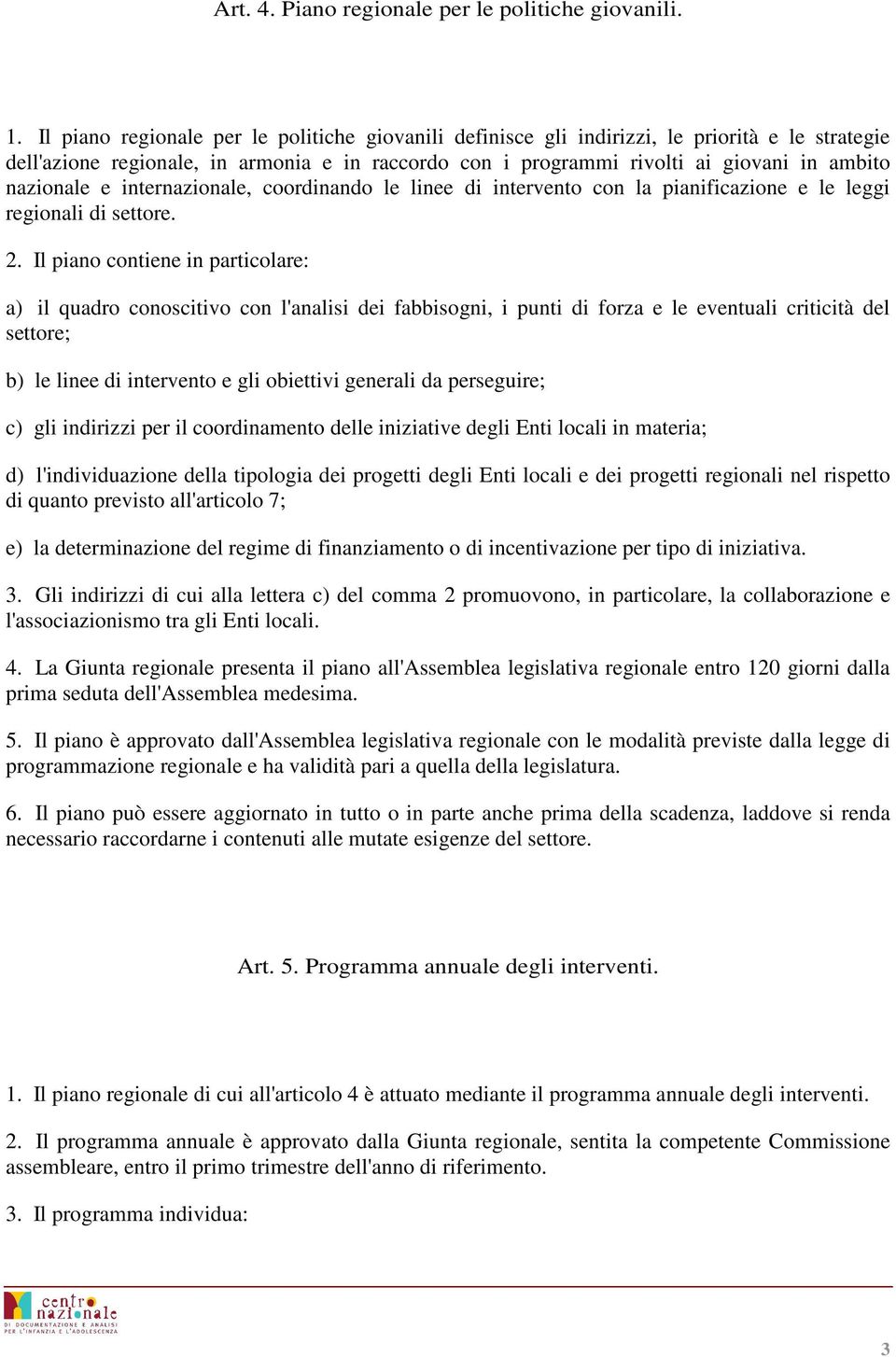 nazionale e internazionale, coordinando le linee di intervento con la pianificazione e le leggi regionali di settore. 2.