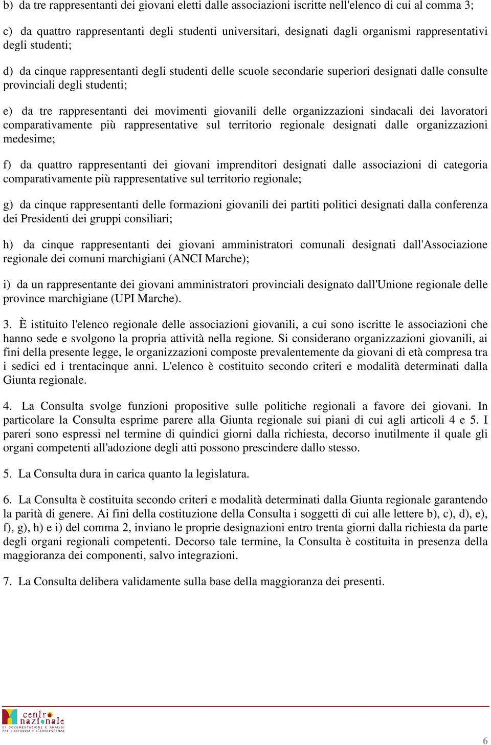 movimenti giovanili delle organizzazioni sindacali dei lavoratori comparativamente più rappresentative sul territorio regionale designati dalle organizzazioni medesime; f) da quattro rappresentanti