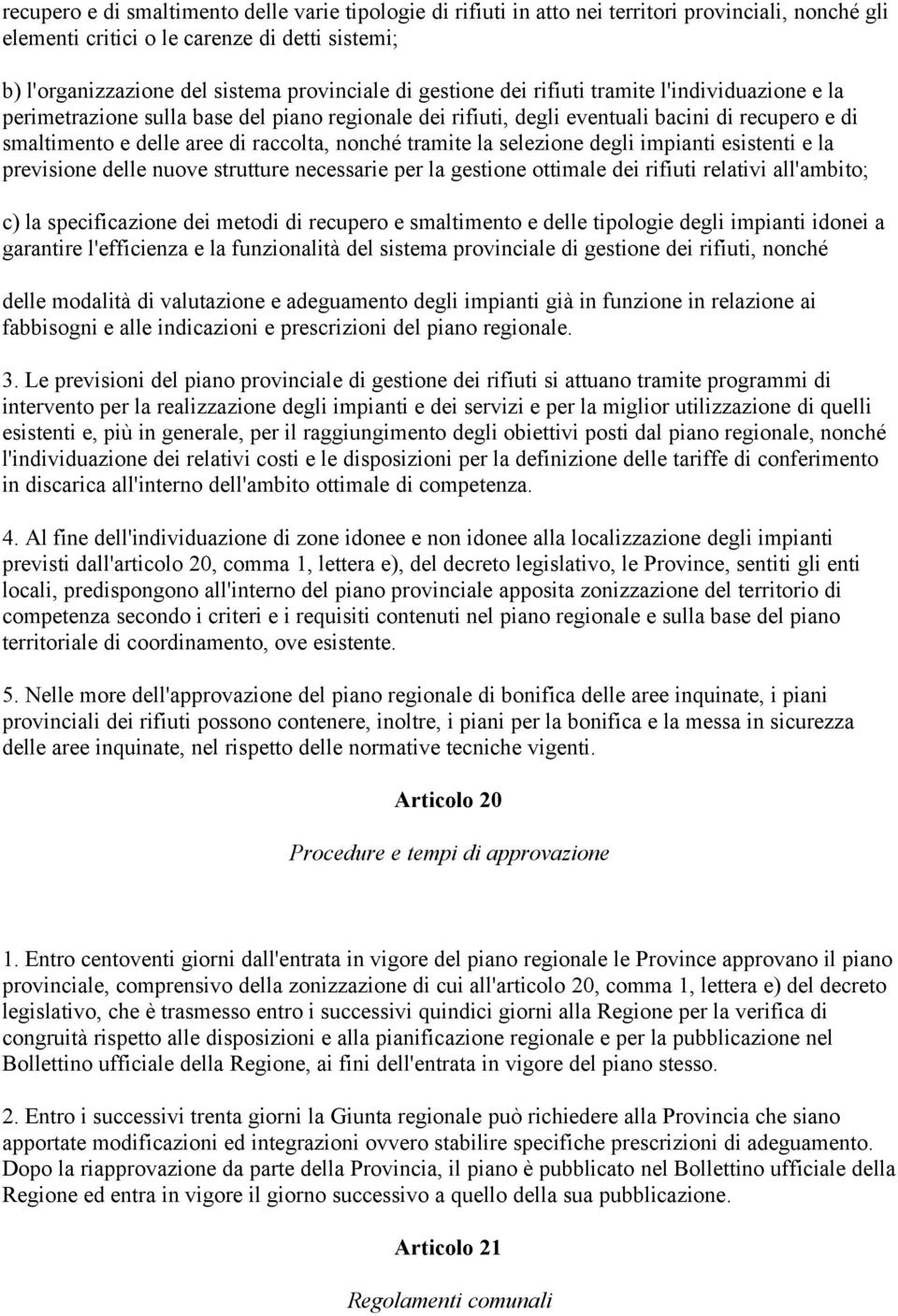 tramite la selezione degli impianti esistenti e la previsione delle nuove strutture necessarie per la gestione ottimale dei rifiuti relativi all'ambito; c) la specificazione dei metodi di recupero e