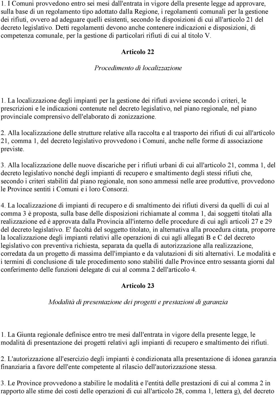 Detti regolamenti devono anche contenere indicazioni e disposizioni, di competenza comunale, per la gestione di particolari rifiuti di cui al titolo V. Articolo 22 Procedimento di localizzazione 1.