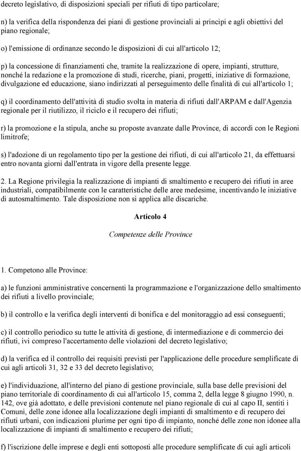 promozione di studi, ricerche, piani, progetti, iniziative di formazione, divulgazione ed educazione, siano indirizzati al perseguimento delle finalità di cui all'articolo 1; q) il coordinamento