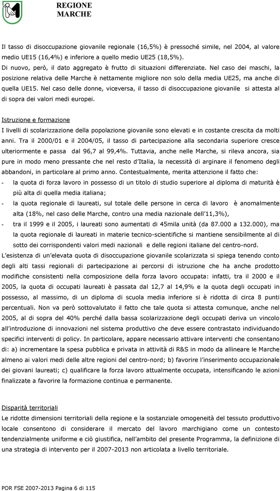 Nel caso dei maschi, la posizione relativa delle Marche è nettamente migliore non solo della media UE25, ma anche di quella UE15.