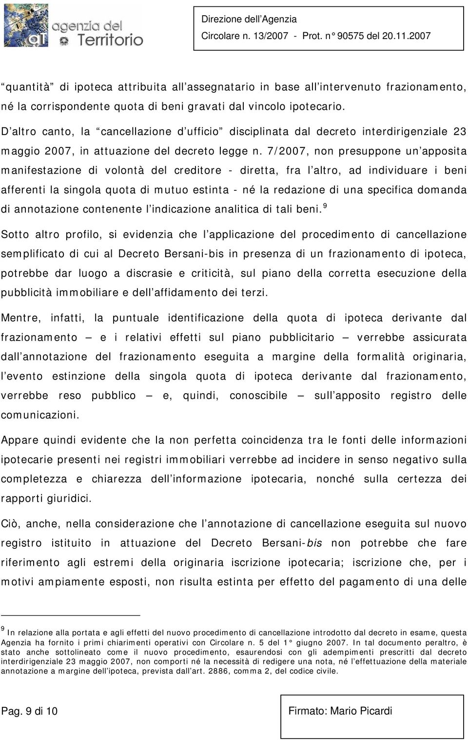 7/2007, non presuppone un apposita manifestazione di volontà del creditore - diretta, fra l altro, ad individuare i beni afferenti la singola quota di mutuo estinta - né la redazione di una specifica