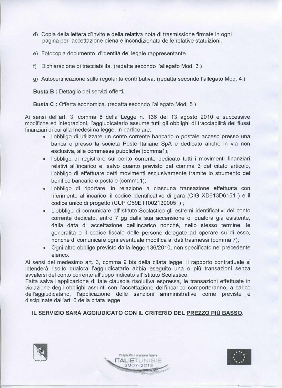 3 ) g) Autocertificazione sulla regolarità contributiva, (redatta secondo l'allegato Mod. 4 ) Busta B : Dettaglio dei servizi offerti. Busta C : Offerta economica, (redatta secondo l'allegato Mod.