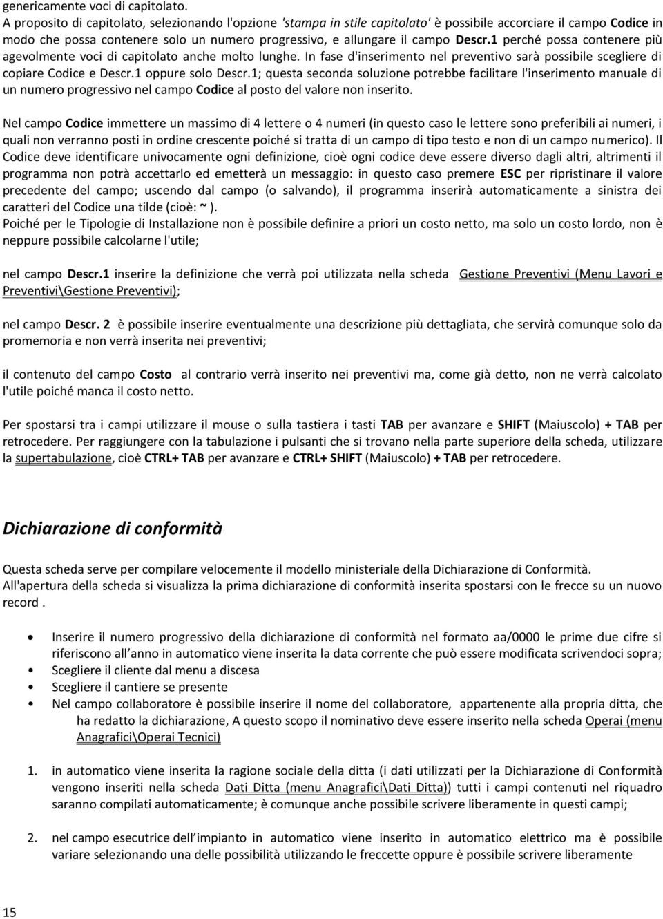 Descr.1 perché possa contenere più agevolmente voci di capitolato anche molto lunghe. In fase d'inserimento nel preventivo sarà possibile scegliere di copiare Codice e Descr.1 oppure solo Descr.