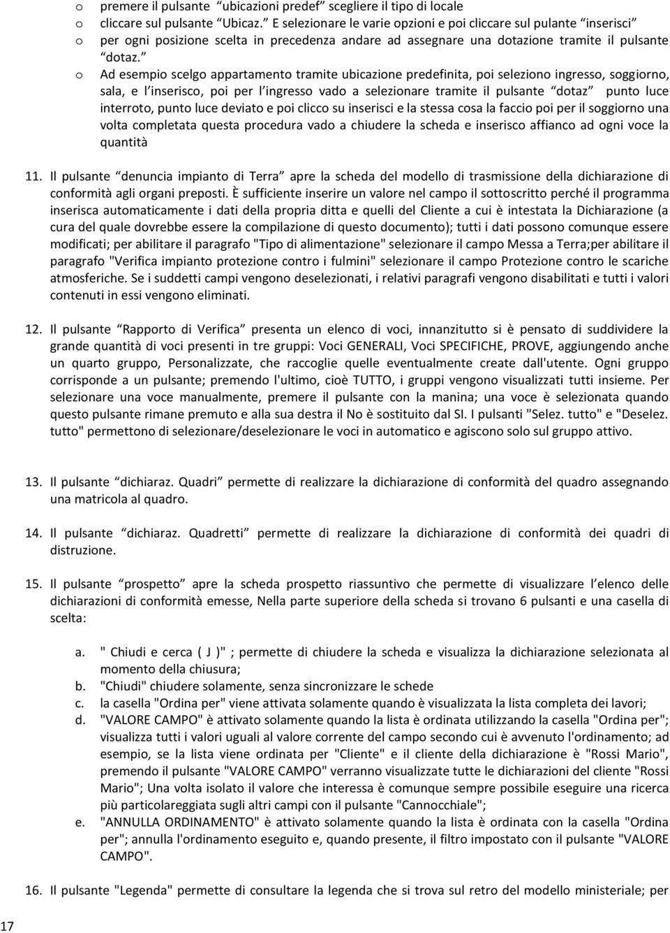 Ad esempio scelgo appartamento tramite ubicazione predefinita, poi seleziono ingresso, soggiorno, sala, e l inserisco, poi per l ingresso vado a selezionare tramite il pulsante dotaz punto luce