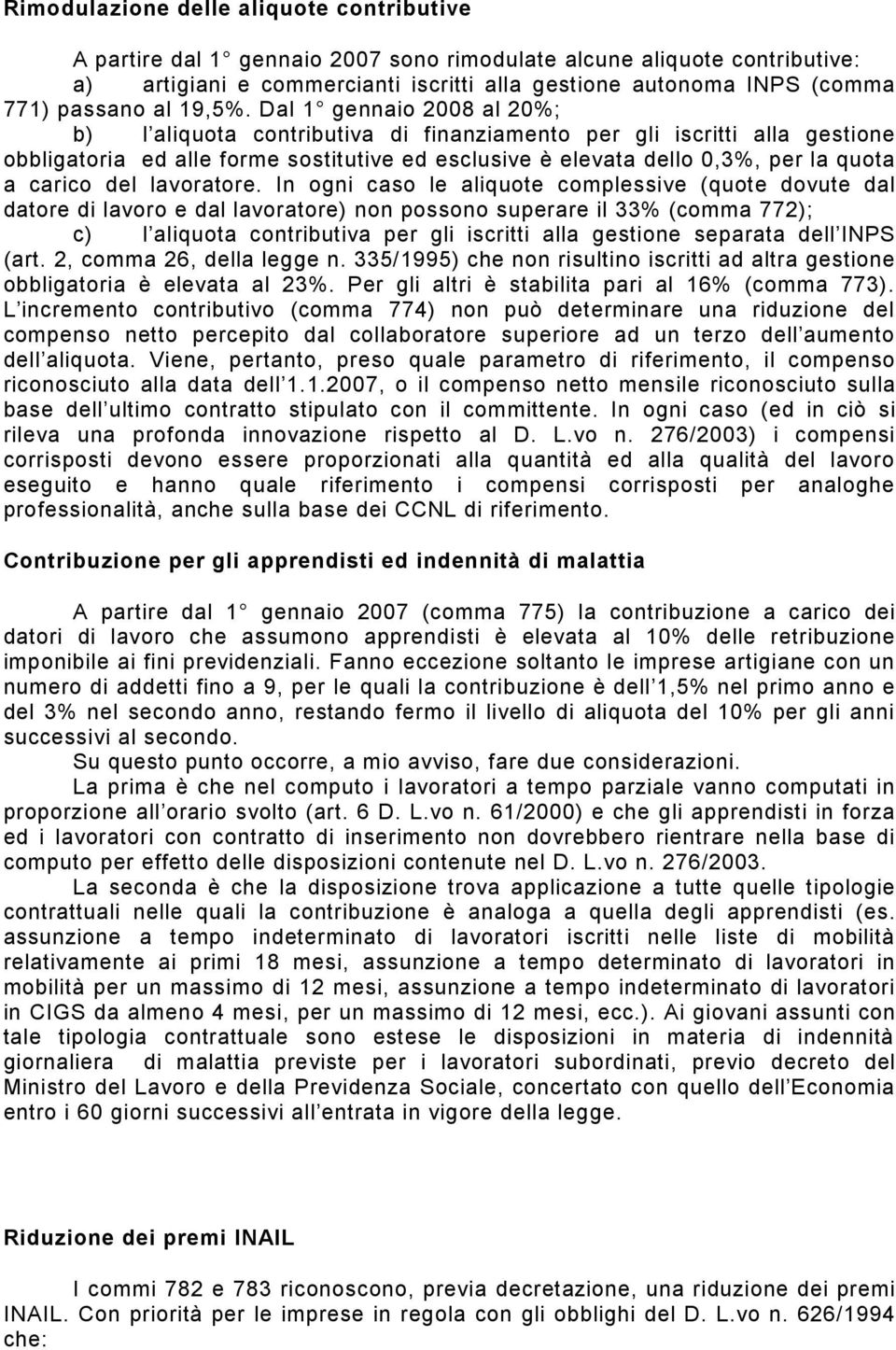 Dal 1 gennaio 2008 al 20%; b) l aliquota contributiva di finanziamento per gli iscritti alla gestione obbligatoria ed alle forme sostitutive ed esclusive è elevata dello 0,3%, per la quota a carico