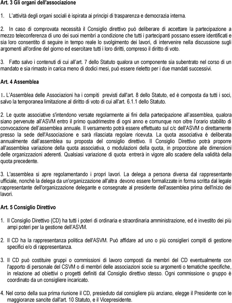 identificati e sia loro consentito di seguire in tempo reale lo svolgimento dei lavori, di intervenire nella discussione sugli argomenti all'ordine del giorno ed esercitare tutti i loro diritti,