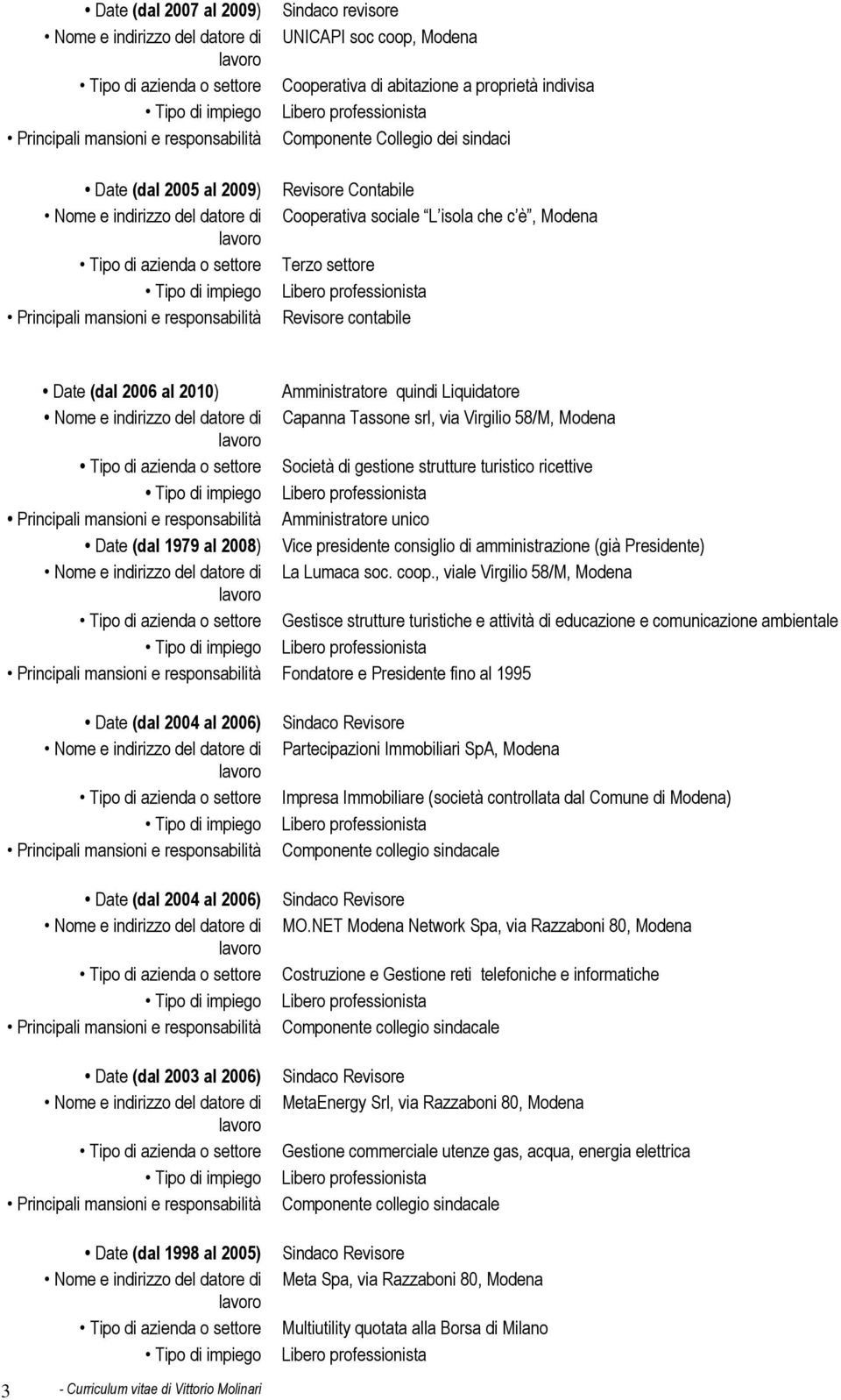 turistico ricettive Amministratore unico Date (dal 1979 al 2008) Vice presidente consiglio di amministrazione (già Presidente) La Lumaca soc. coop.