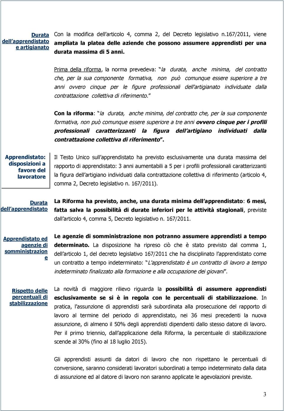 Prima della riforma, la norma prevedeva: la durata, anche minima, del contratto che, per la sua componente formativa, non può comunque essere superiore a tre anni ovvero cinque per le figure