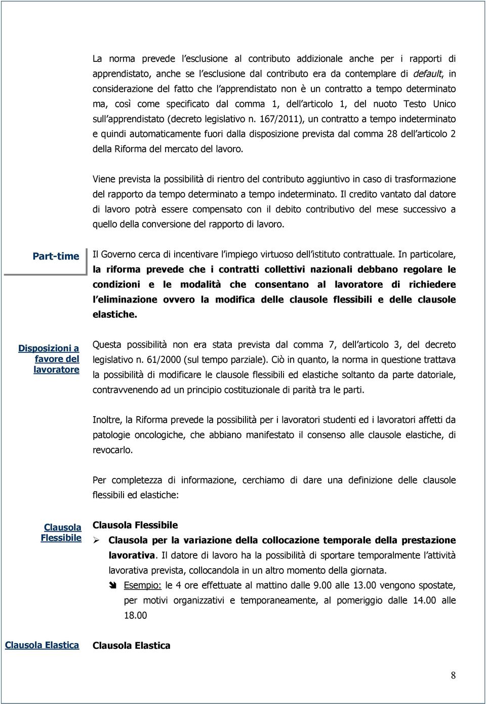 167/2011), un contratto a tempo indeterminato e quindi automaticamente fuori dalla disposizione prevista dal comma 28 dell articolo 2 della Riforma del mercato del lavoro.