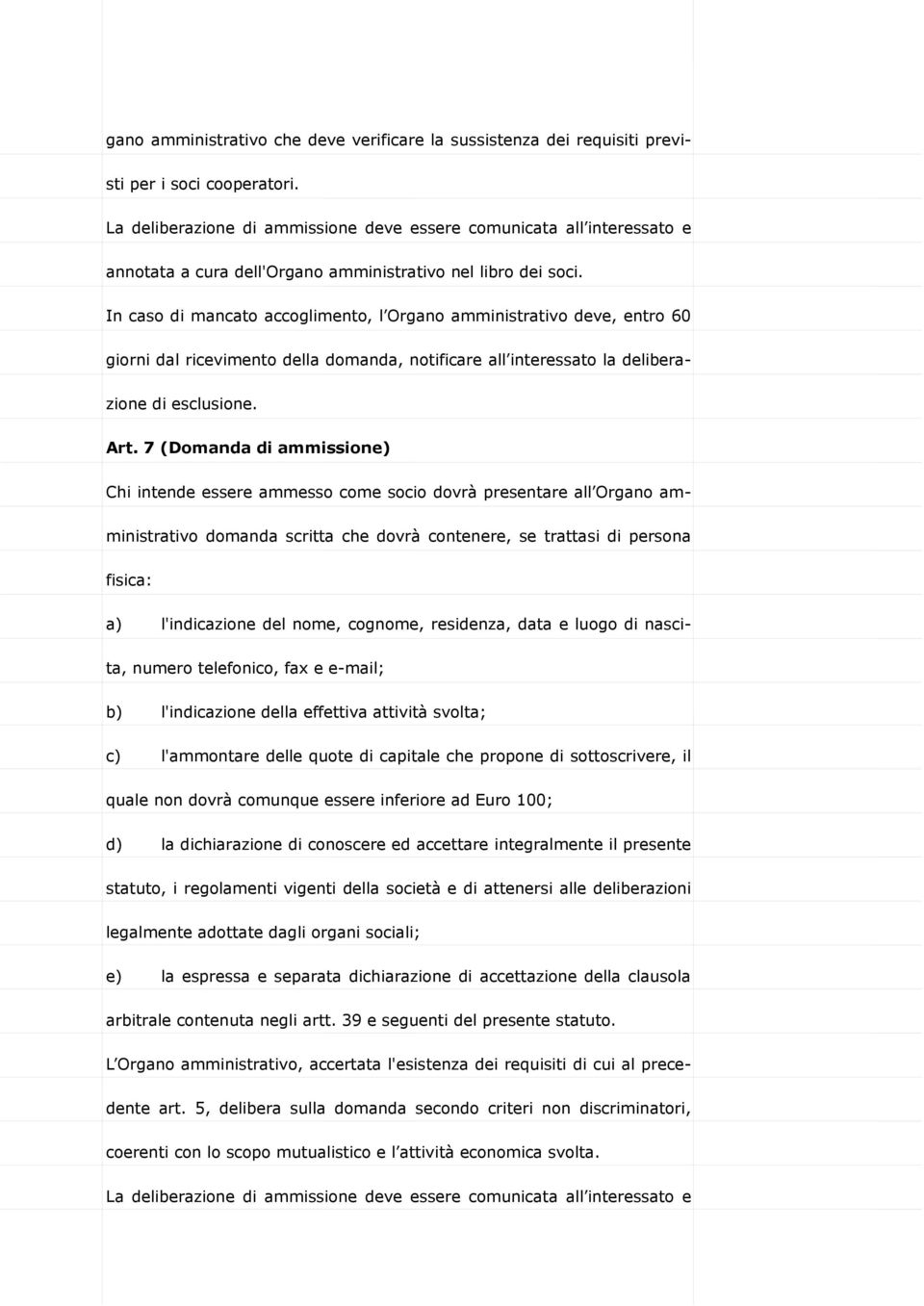 In caso di mancato accoglimento, l Organo amministrativo deve, entro 60 giorni dal ricevimento della domanda, notificare all interessato la deliberazione di esclusione. Art.