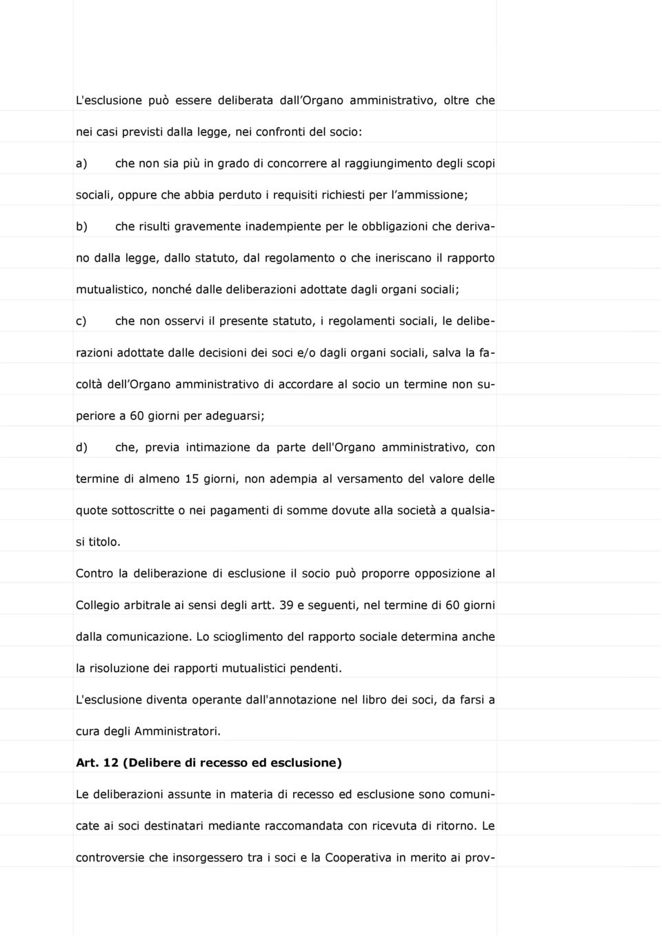 che ineriscano il rapporto mutualistico, nonché dalle deliberazioni adottate dagli organi sociali; c) che non osservi il presente statuto, i regolamenti sociali, le deliberazioni adottate dalle