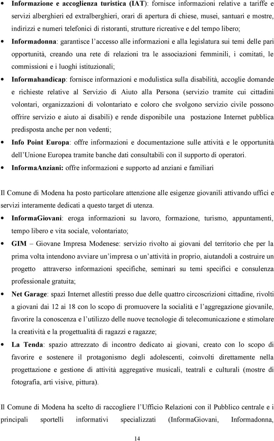 relazioni tra le associazioni femminili, i comitati, le commissioni e i luoghi istituzionali; Informahandicap: fornisce informazioni e modulistica sulla disabilità, accoglie domande e richieste