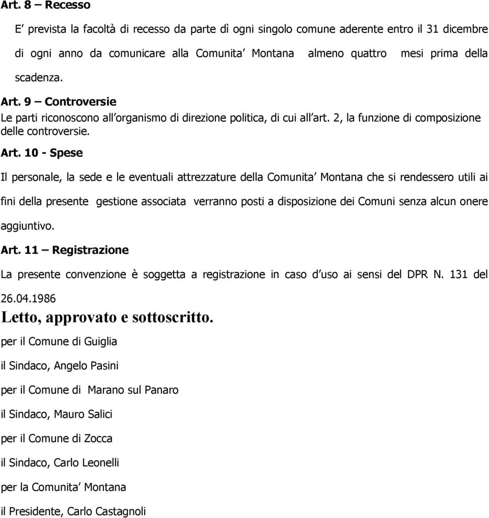 10 - Spese Il personale, la sede e le eventuali attrezzature della Comunita Montana che si rendessero utili ai fini della presente gestione associata verranno posti a disposizione dei Comuni senza