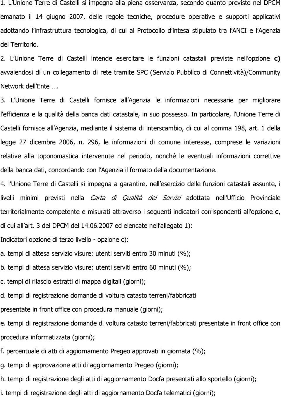 L Unione Terre di Castelli intende esercitare le funzioni catastali previste nell opzione c) avvalendosi di un collegamento di rete tramite SPC (Servizio Pubblico di Connettività)/Community Network