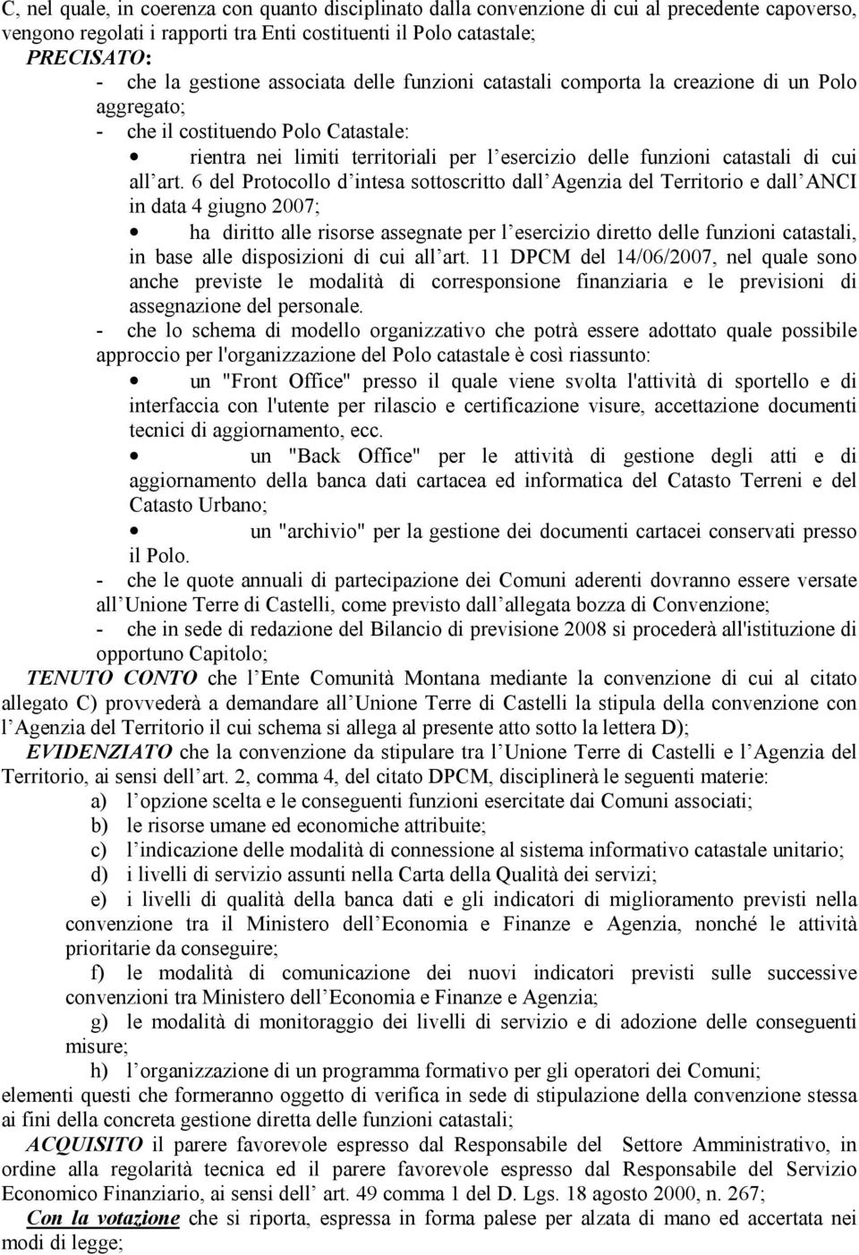 art. 6 del Protocollo d intesa sottoscritto dall Agenzia del Territorio e dall ANCI in data 4 giugno 2007; ha diritto alle risorse assegnate per l esercizio diretto delle funzioni catastali, in base