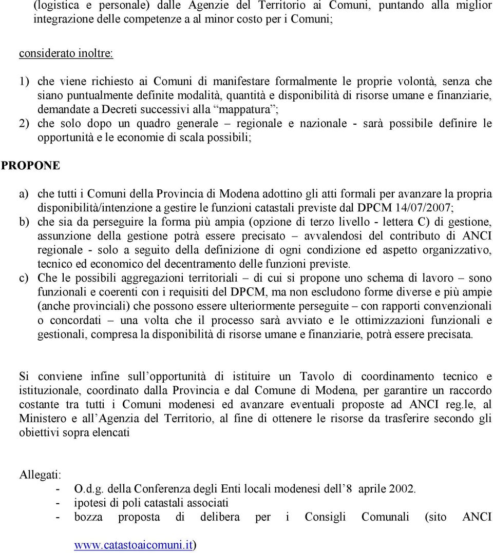 mappatura ; 2) che solo dopo un quadro generale regionale e nazionale - sarà possibile definire le opportunità e le economie di scala possibili; PROPONE a) che tutti i Comuni della Provincia di