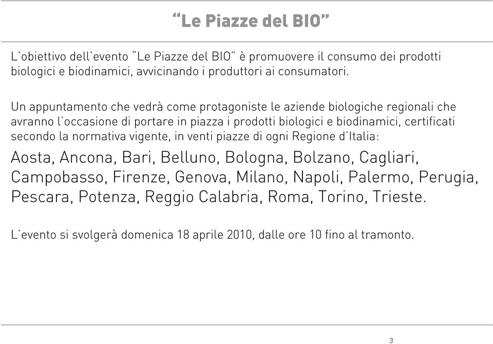 certificati secondo la normativa vigente, in venti piazze di ogni Regione d Italia: Aosta, Ancona, Bari, Belluno, Bologna, Bolzano, Cagliari, Campobasso, Firenze,