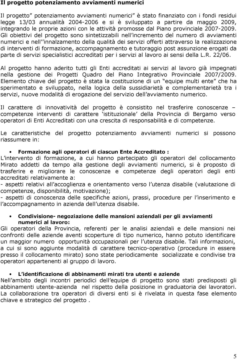 Gli obiettivi del progetto sono sintetizzabili nell incremento del numero di avviamenti numerici e nell innalzamento della qualità dei servizi offerti attraverso la realizzazione di interventi di