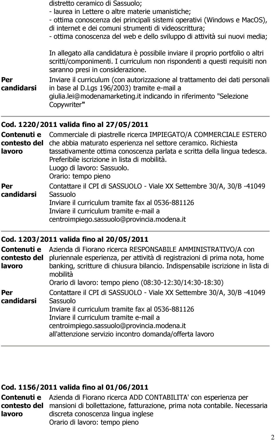 I curriculum non rispondenti a questi requisiti non saranno presi in considerazione. Inviare il curriculum (con autorizzazione al trattamento dei dati personali in base al D.