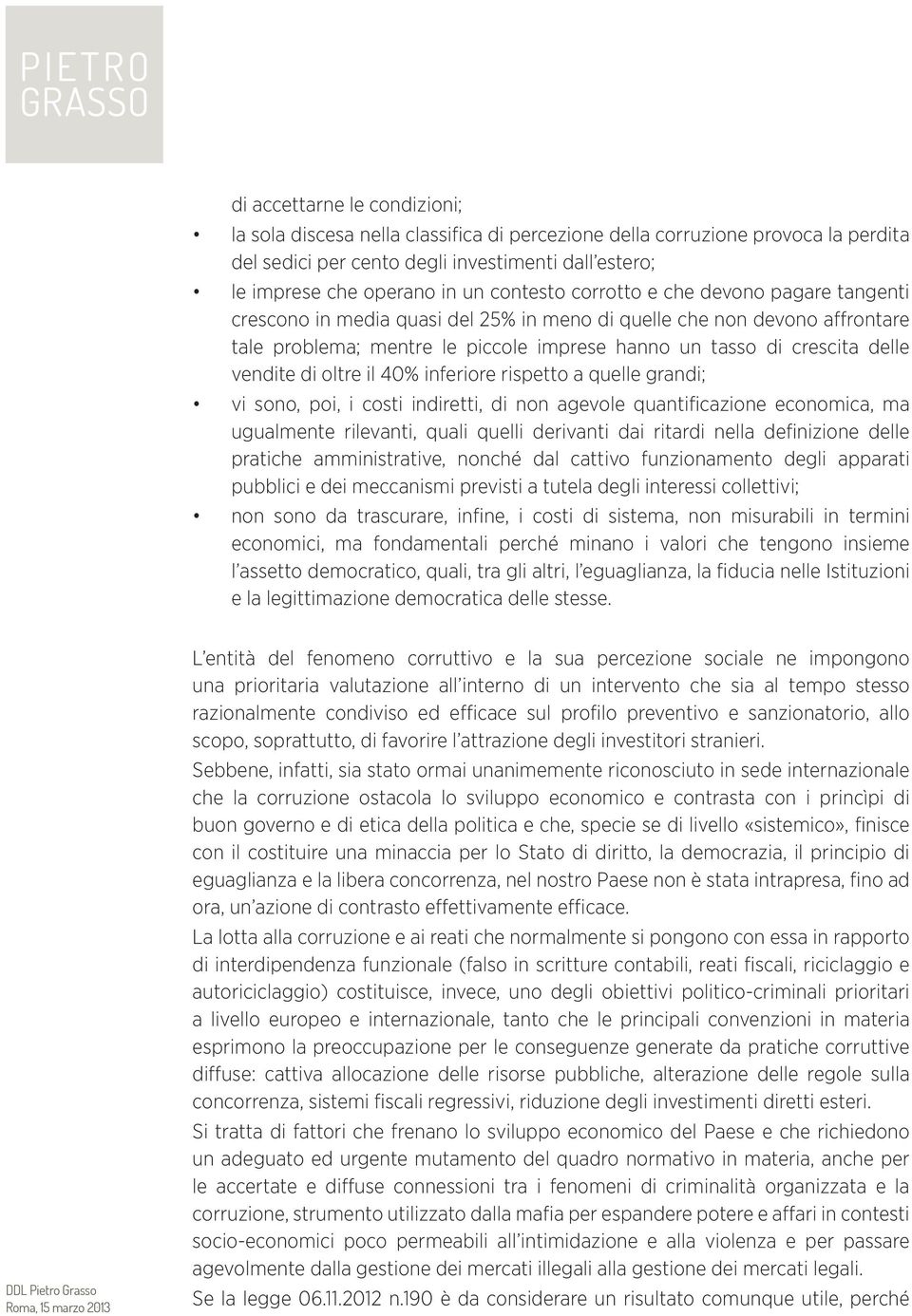 vendite di oltre il 40% inferiore rispetto a quelle grandi; vi sono, poi, i costi indiretti, di non agevole quantificazione economica, ma ugualmente rilevanti, quali quelli derivanti dai ritardi