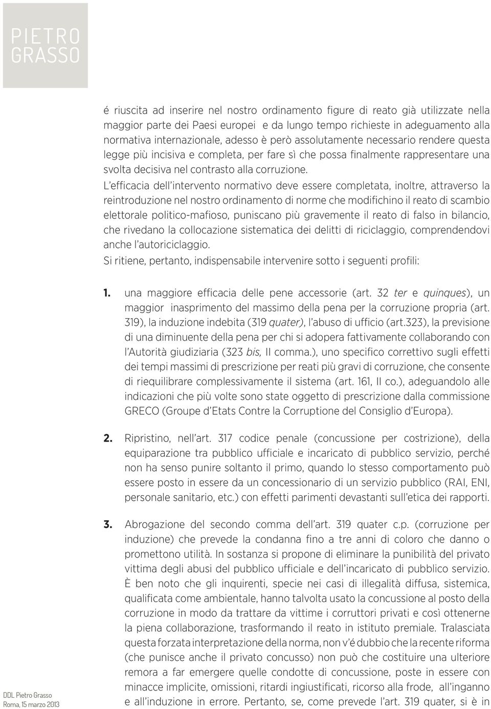 L efficacia dell intervento normativo deve essere completata, inoltre, attraverso la reintroduzione nel nostro ordinamento di norme che modifichino il reato di scambio elettorale politico-mafioso,