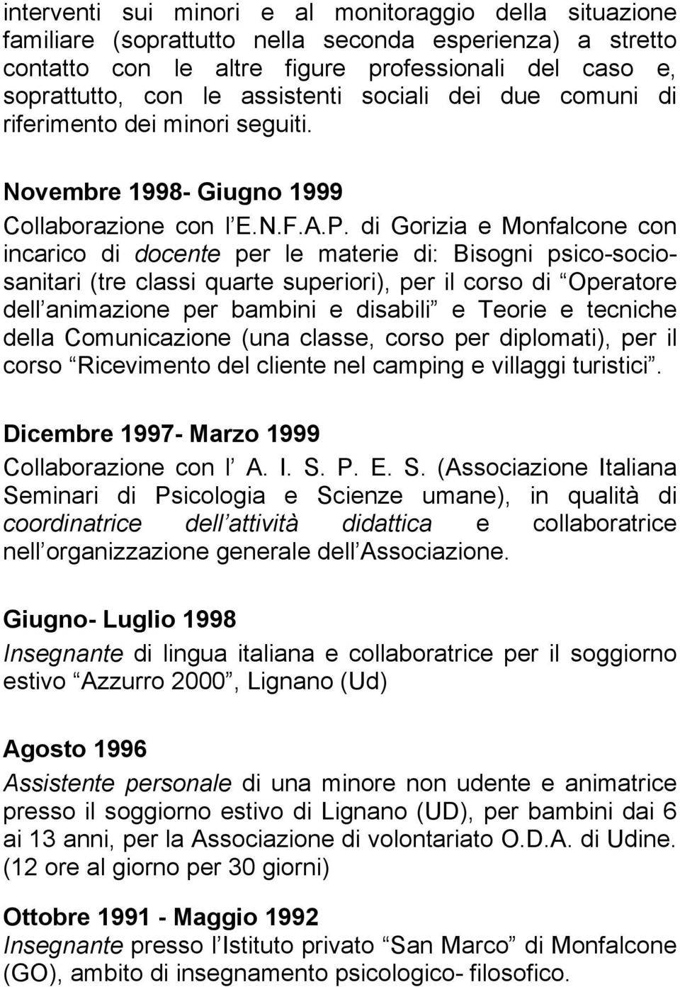 di Gorizia e Monfalcone con incarico di docente per le materie di: Bisogni psico-sociosanitari (tre classi quarte superiori), per il corso di Operatore dell animazione per bambini e disabili e Teorie