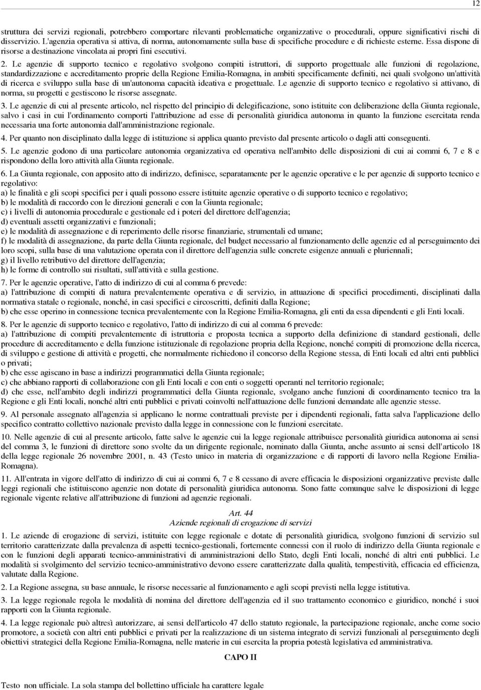 Le agenzie di supporto tecnico e regolativo svolgono compiti istruttori, di supporto progettuale alle funzioni di regolazione, standardizzazione e accreditamento proprie della Regione Emilia-Romagna,