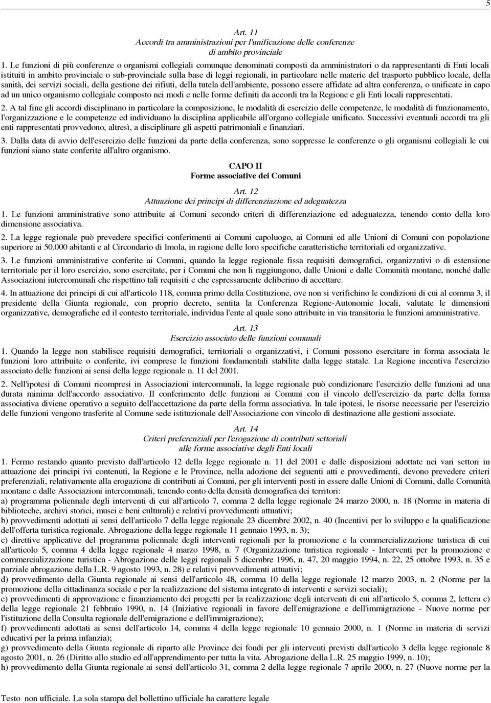 leggi regionali, in particolare nelle materie del trasporto pubblico locale, della sanità, dei servizi sociali, della gestione dei rifiuti, della tutela dell'ambiente, possono essere affidate ad