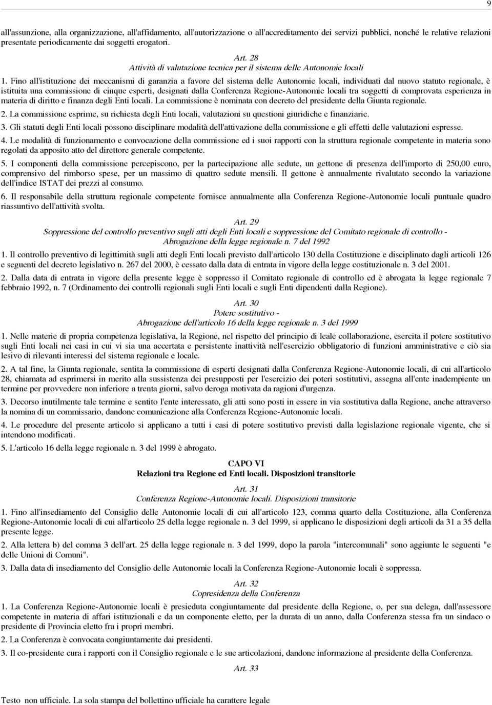 Fino all'istituzione dei meccanismi di garanzia a favore del sistema delle Autonomie locali, individuati dal nuovo statuto regionale, è istituita una commissione di cinque esperti, designati dalla